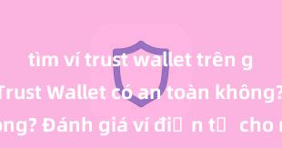 tìm ví trust wallet trên google play Trust Wallet có an toàn không? Đánh giá ví điện tử cho người Việt